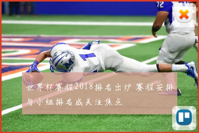 世界杯赛程2018排名出炉 赛程安排与小组排名成关注焦点