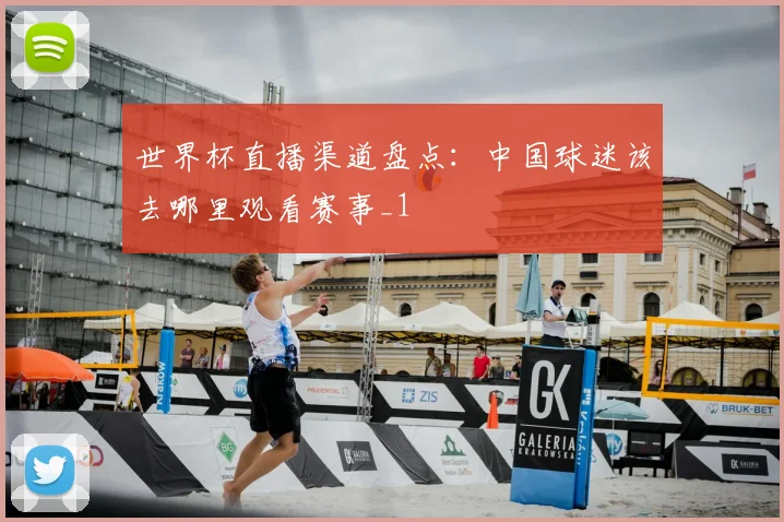 世界杯直播渠道盘点:中国球迷该去哪里观看赛事_1