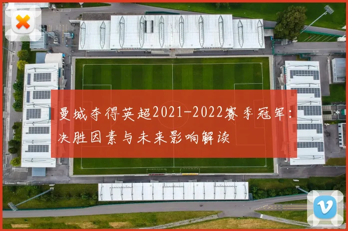 曼城夺得英超2021-2022赛季冠军：决胜因素与未来影响解读