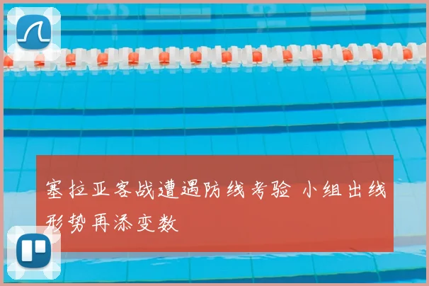 塞拉亚客战遭遇防线考验 小组出线形势再添变数