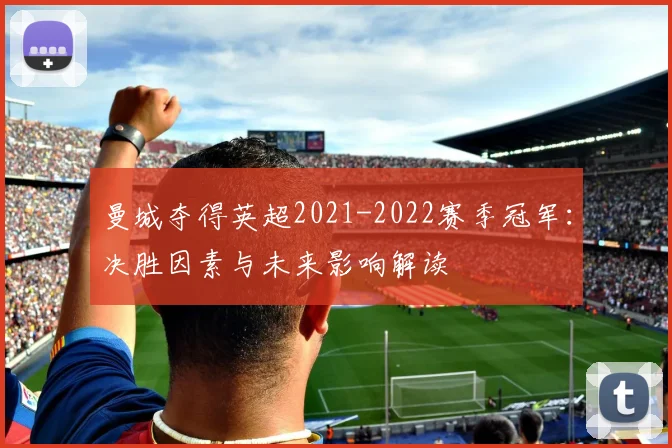 曼城夺得英超2021-2022赛季冠军：决胜因素与未来影响解读