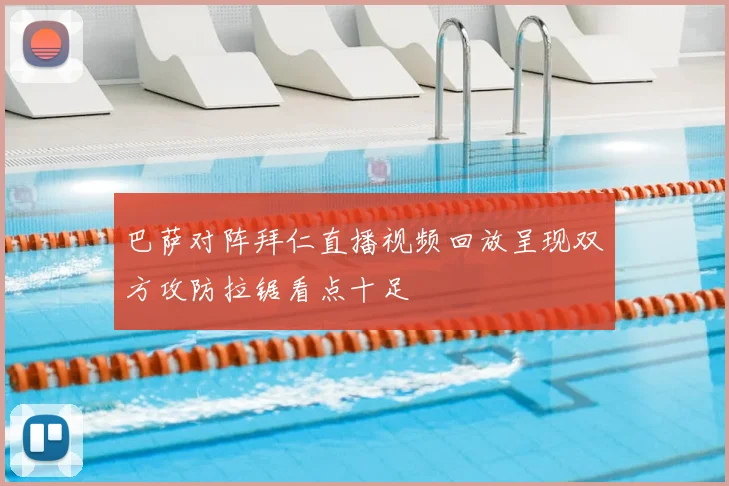 巴萨对阵拜仁直播视频回放呈现双方攻防拉锯看点十足