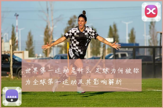 世界第一运动是什么 足球为何被称为全球第一运动及其影响解析